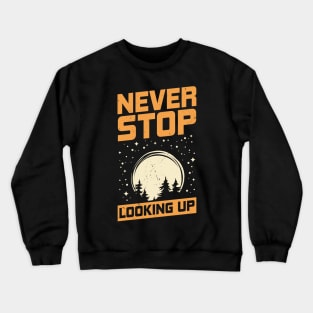 Never Stop Looking Up Astronomy Astronomer Gift Crewneck Sweatshirt